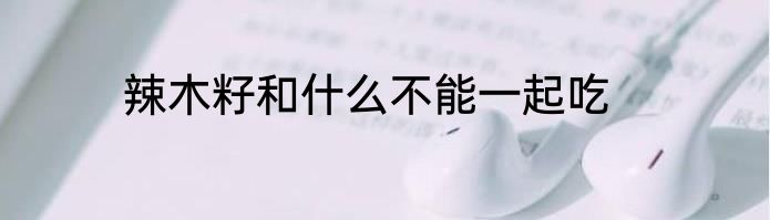 辣木籽和什么不能一起吃