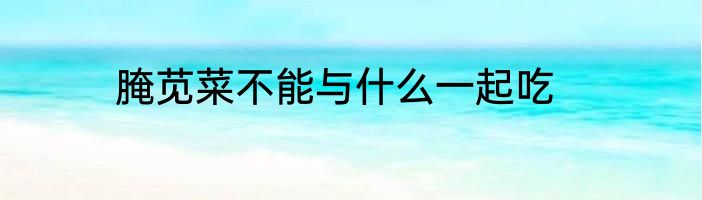 腌苋菜不能与什么一起吃