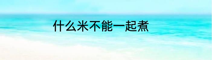 什么米不能一起煮