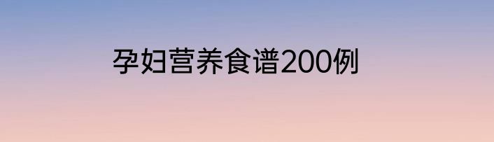 孕妇营养食谱200例