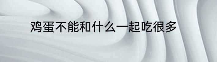 鸡蛋不能和什么一起吃很多