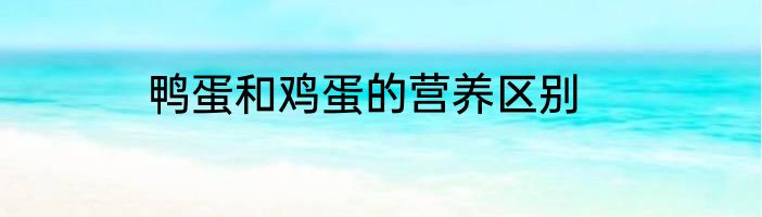 鸭蛋和鸡蛋的营养区别