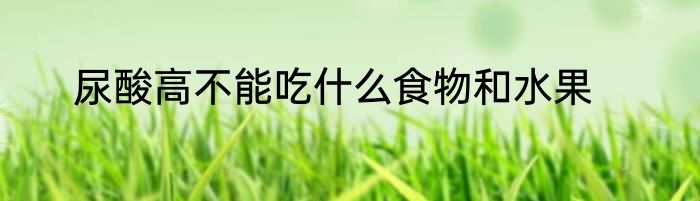 尿酸高不能吃什么食物和水果