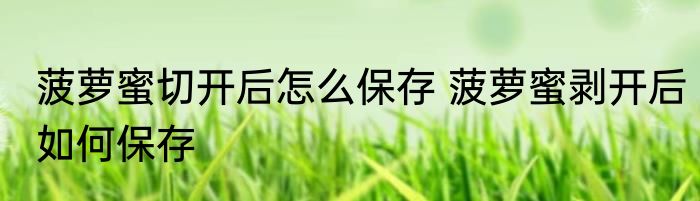 菠萝蜜切开后怎么保存 菠萝蜜剥开后如何保存