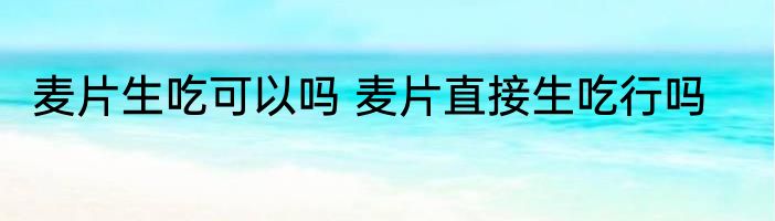 麦片生吃可以吗 麦片直接生吃行吗