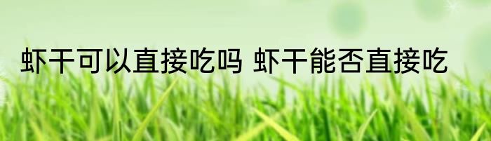 虾干可以直接吃吗 虾干能否直接吃