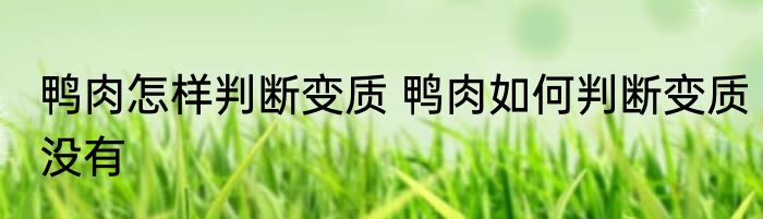 鸭肉怎样判断变质 鸭肉如何判断变质没有