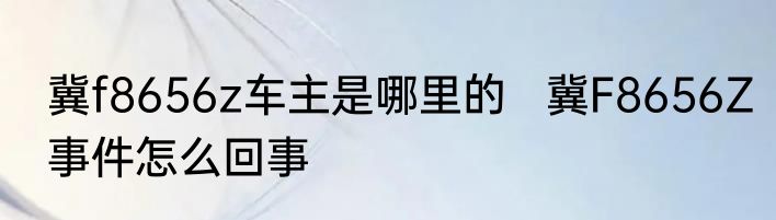 冀f8656z车主是哪里的   冀F8656Z事件怎么回事