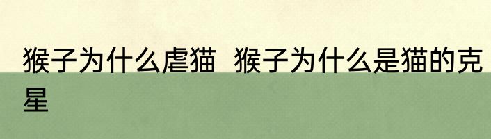 猴子为什么虐猫  猴子为什么是猫的克星