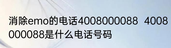 消除emo的电话4008000088  4008000088是什么电话号码