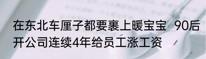 在东北车厘子都要裹上暖宝宝  90后开公司连续4年给员工涨工资