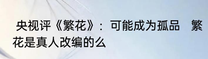  央视评《繁花》：可能成为孤品   繁花是真人改编的么