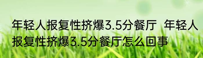 年轻人报复性挤爆3.5分餐厅  年轻人报复性挤爆3.5分餐厅怎么回事