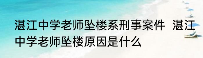 湛江中学老师坠楼系刑事案件  湛江中学老师坠楼原因是什么