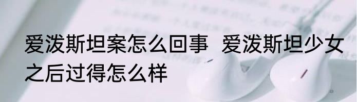 爱泼斯坦案怎么回事  爱泼斯坦少女之后过得怎么样