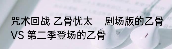 咒术回战 乙骨忧太    剧场版的乙骨 VS 第二季登场的乙骨