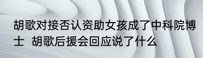 胡歌对接否认资助女孩成了中科院博士  胡歌后援会回应说了什么