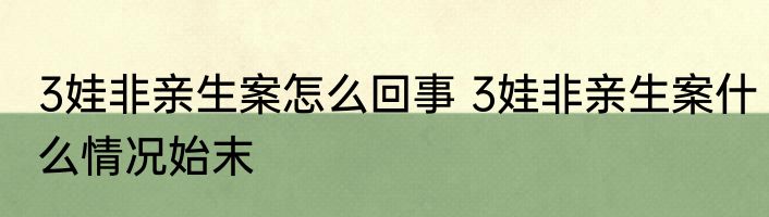 3娃非亲生案怎么回事 3娃非亲生案什么情况始末