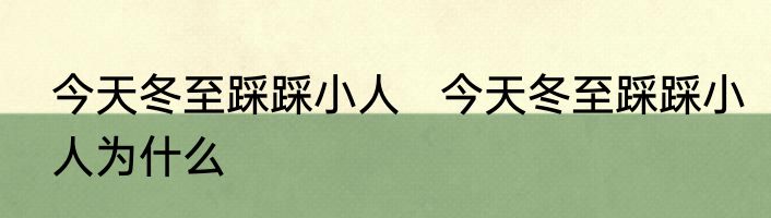 今天冬至踩踩小人   今天冬至踩踩小人为什么