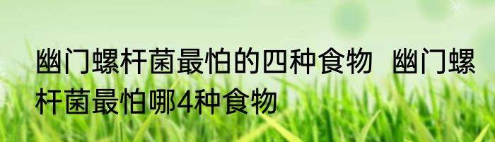 幽门螺杆菌最怕的四种食物  幽门螺杆菌最怕哪4种食物