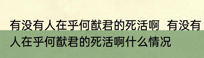 有没有人在乎何猷君的死活啊  有没有人在乎何猷君的死活啊什么情况