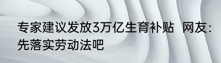 专家建议发放3万亿生育补贴  网友：先落实劳动法吧