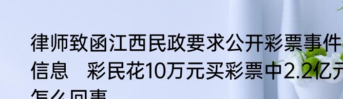 律师致函江西民政要求公开彩票事件信息   彩民花10万元买彩票中2.2亿元怎么回事