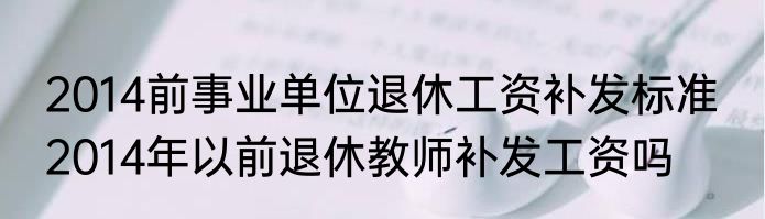 2014前事业单位退休工资补发标准  2014年以前退休教师补发工资吗