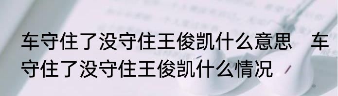 车守住了没守住王俊凯什么意思   车守住了没守住王俊凯什么情况