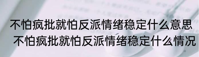 不怕疯批就怕反派情绪稳定什么意思  不怕疯批就怕反派情绪稳定什么情况