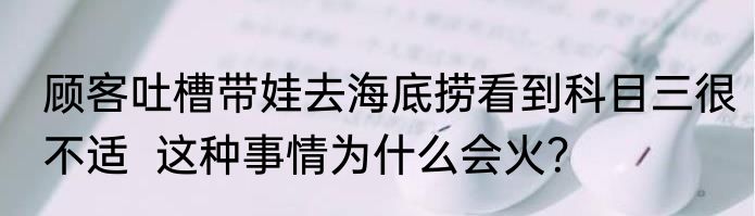 顾客吐槽带娃去海底捞看到科目三很不适  这种事情为什么会火？