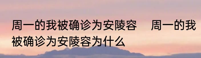 周一的我被确诊为安陵容    周一的我被确诊为安陵容为什么