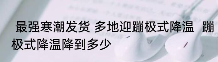  最强寒潮发货 多地迎蹦极式降温  蹦极式降温降到多少
