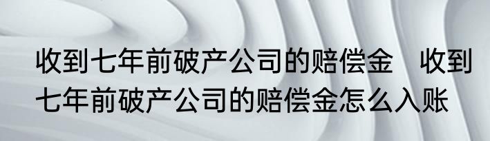 收到七年前破产公司的赔偿金   收到七年前破产公司的赔偿金怎么入账