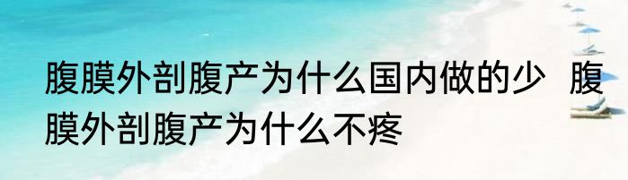 腹膜外剖腹产为什么国内做的少  腹膜外剖腹产为什么不疼