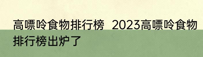 高嘌呤食物排行榜  2023高嘌呤食物排行榜出炉了