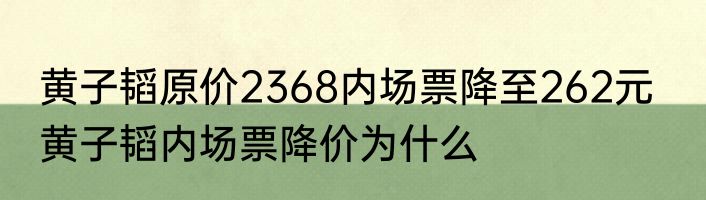 黄子韬原价2368内场票降至262元   黄子韬内场票降价为什么