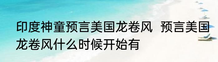 印度神童预言美国龙卷风  预言美国龙卷风什么时候开始有