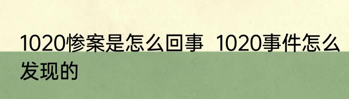 1020惨案是怎么回事  1020事件怎么发现的
