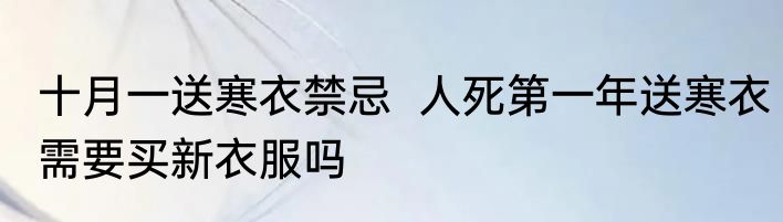 十月一送寒衣禁忌  人死第一年送寒衣需要买新衣服吗