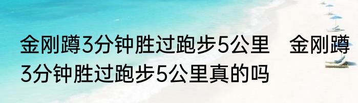 金刚蹲3分钟胜过跑步5公里   金刚蹲3分钟胜过跑步5公里真的吗