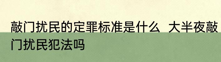敲门扰民的定罪标准是什么  大半夜敲门扰民犯法吗