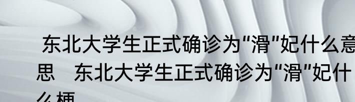  东北大学生正式确诊为“滑”妃什么意思   东北大学生正式确诊为“滑”妃什么梗