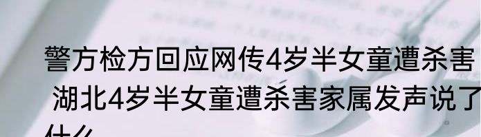 警方检方回应网传4岁半女童遭杀害   湖北4岁半女童遭杀害家属发声说了什么