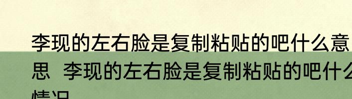 李现的左右脸是复制粘贴的吧什么意思  李现的左右脸是复制粘贴的吧什么情况