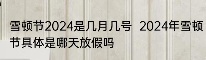雪顿节2024是几月几号  2024年雪顿节具体是哪天放假吗