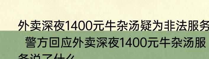 外卖深夜1400元牛杂汤疑为非法服务   警方回应外卖深夜1400元牛杂汤服务说了什么