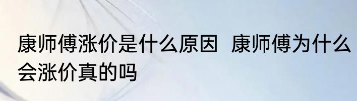 康师傅涨价是什么原因  康师傅为什么会涨价真的吗
