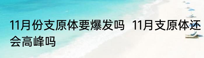 11月份支原体要爆发吗  11月支原体还会高峰吗