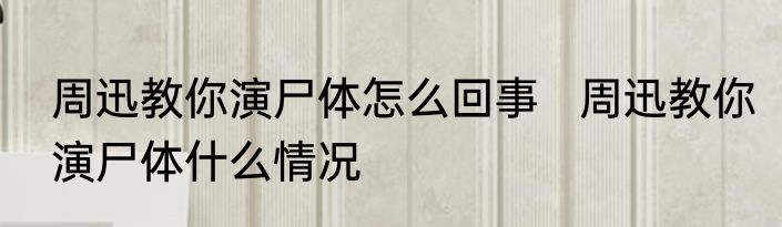 周迅教你演尸体怎么回事   周迅教你演尸体什么情况